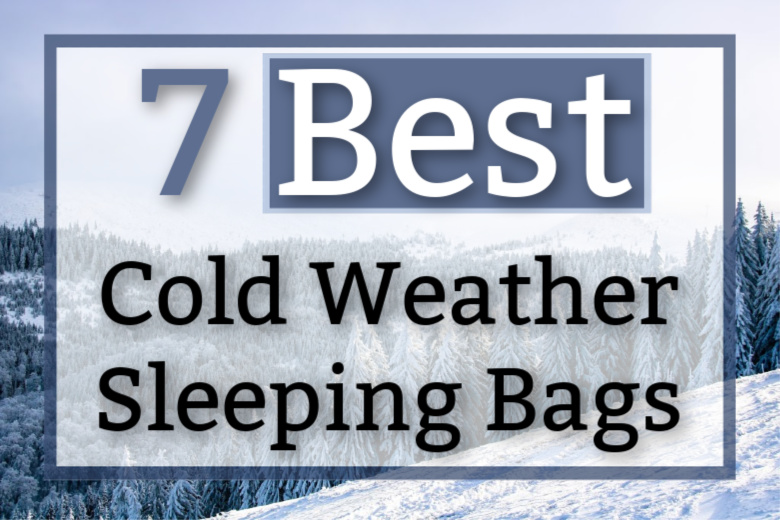 7 Best Cold Weather Sleeping Bags for Sub-Zero Survival