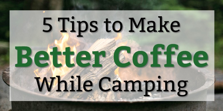 5 Tips to Make Better Coffee While Camping